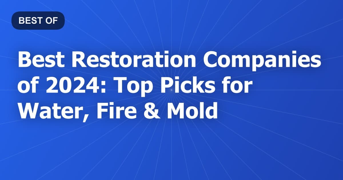 Best Restoration Companies of 2024: Top Picks for Water, Fire & Mold