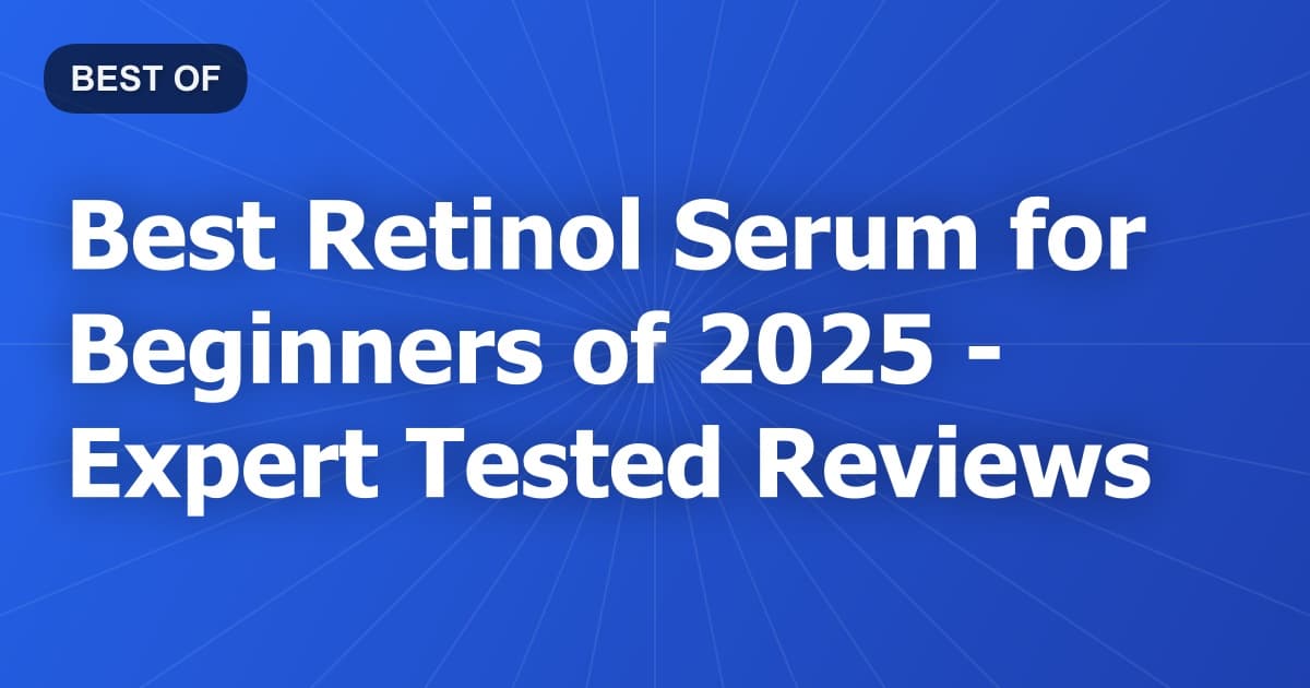 Best Retinol Serum for Beginners of 2026 - Expert Tested Reviews