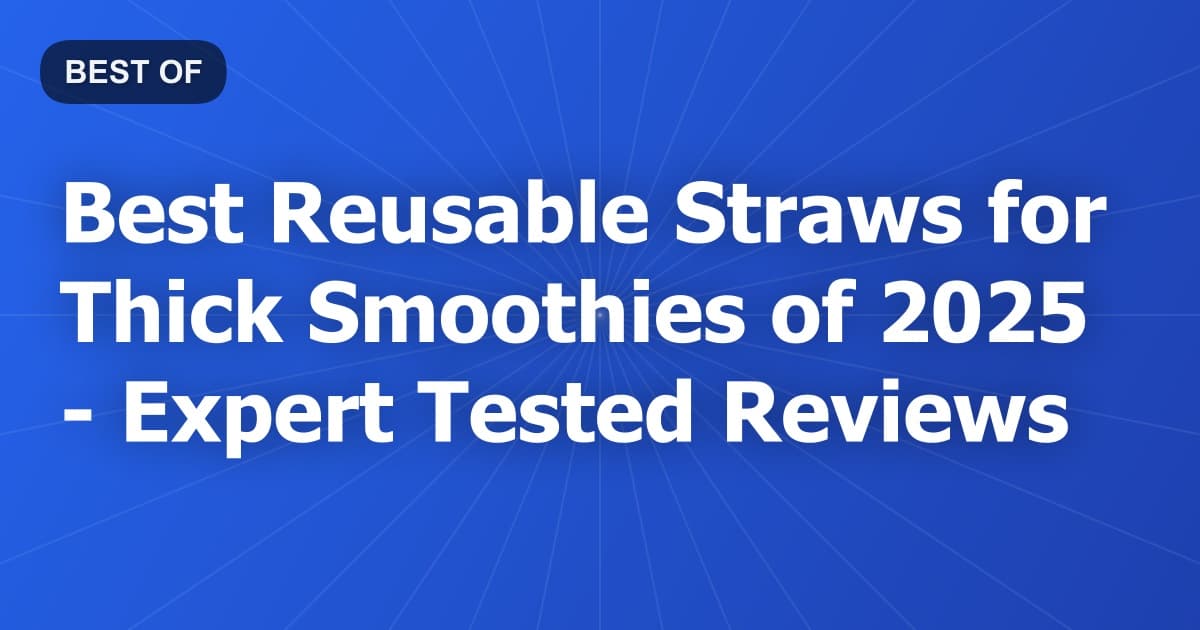 Best Reusable Straws for Thick Smoothies of 2026 - Expert Tested Reviews