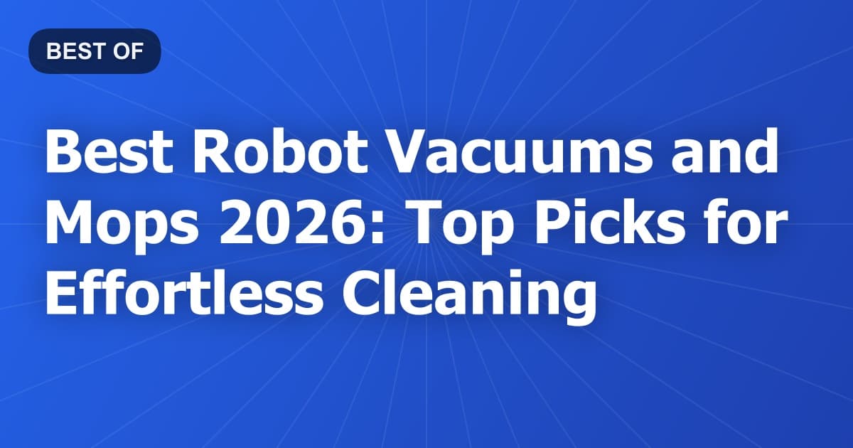 Best Robot Vacuums and Mops 2026: Top Picks for Effortless Cleaning