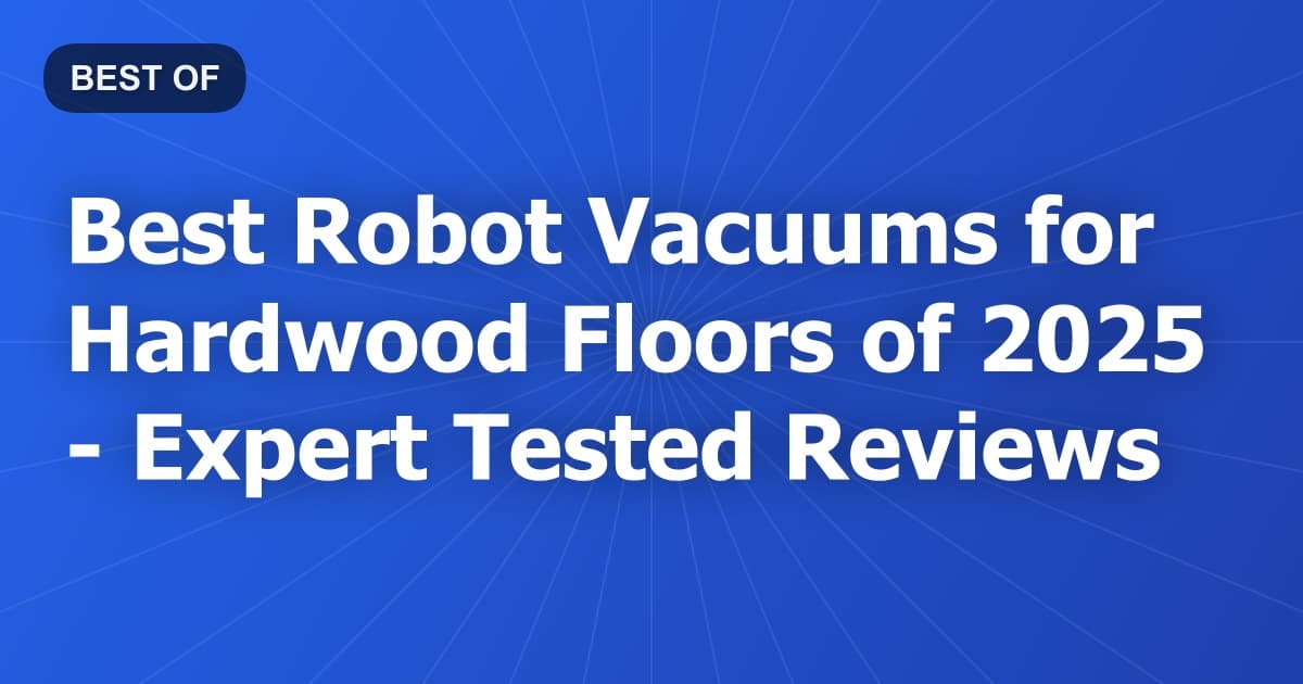 Best Robot Vacuums for Hardwood Floors of 2026 - Expert Tested Reviews