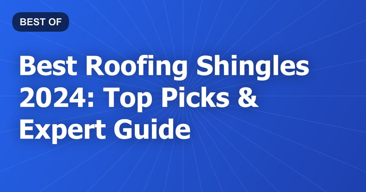 Best Roofing Shingles 2024: Top Picks & Expert Guide