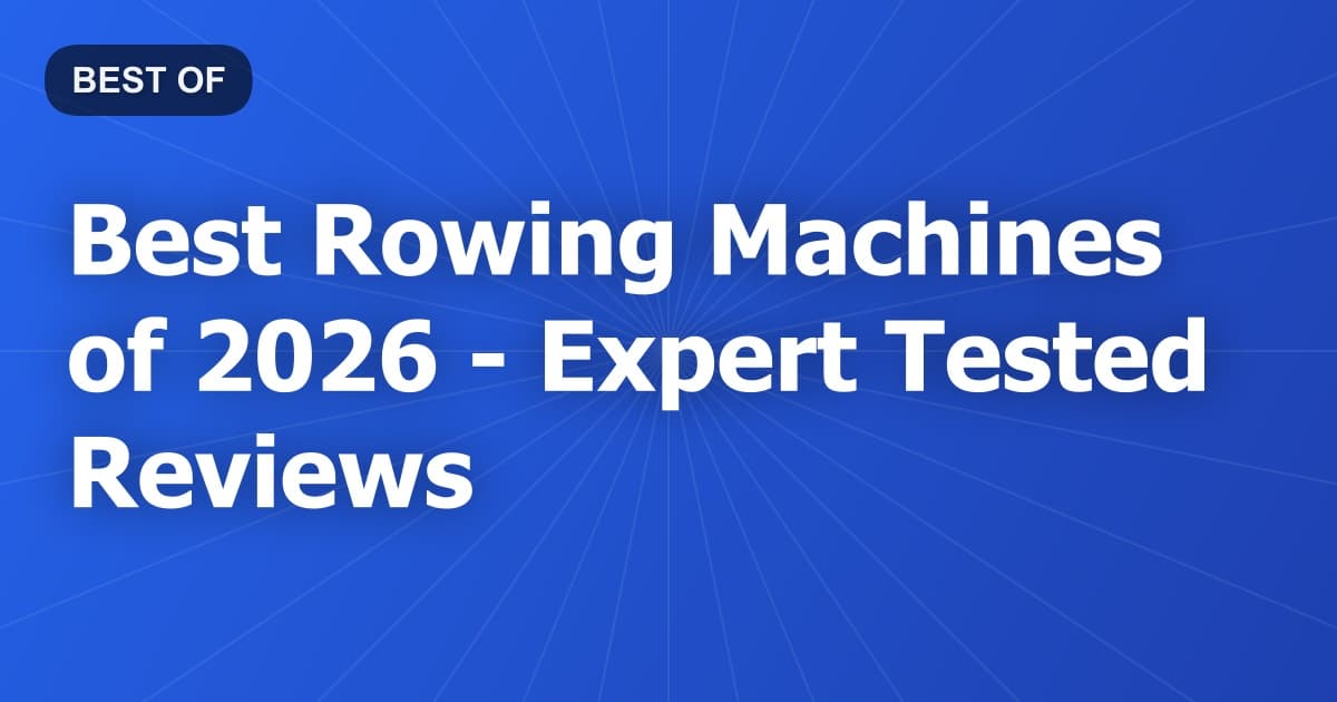 Best Rowing Machines of 2026 - Expert Tested Reviews