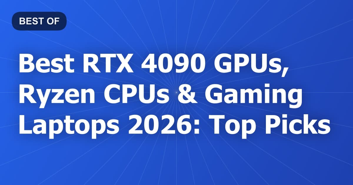 Best RTX 4090 GPUs, Ryzen CPUs & Gaming Laptops 2026: Top Picks