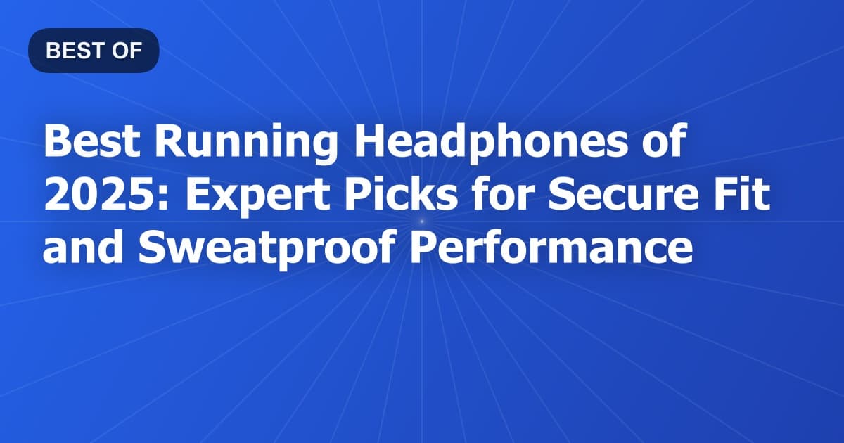 Best Running Headphones of 2025: Expert Picks for Secure Fit and Sweatproof Performance