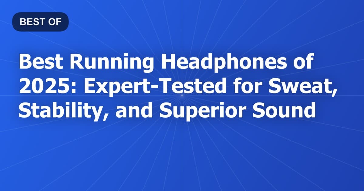Best Running Headphones of 2025: Expert-Tested for Sweat, Stability, and Superior Sound