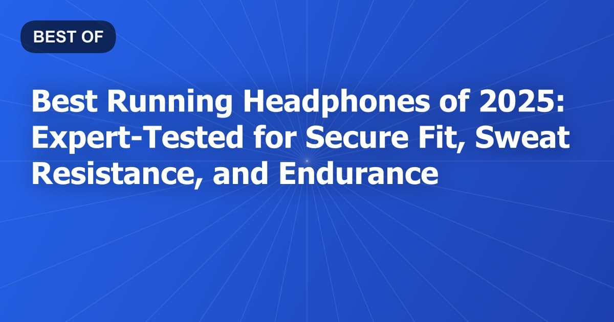Best Running Headphones of 2025: Expert-Tested for Secure Fit, Sweat Resistance, and Endurance