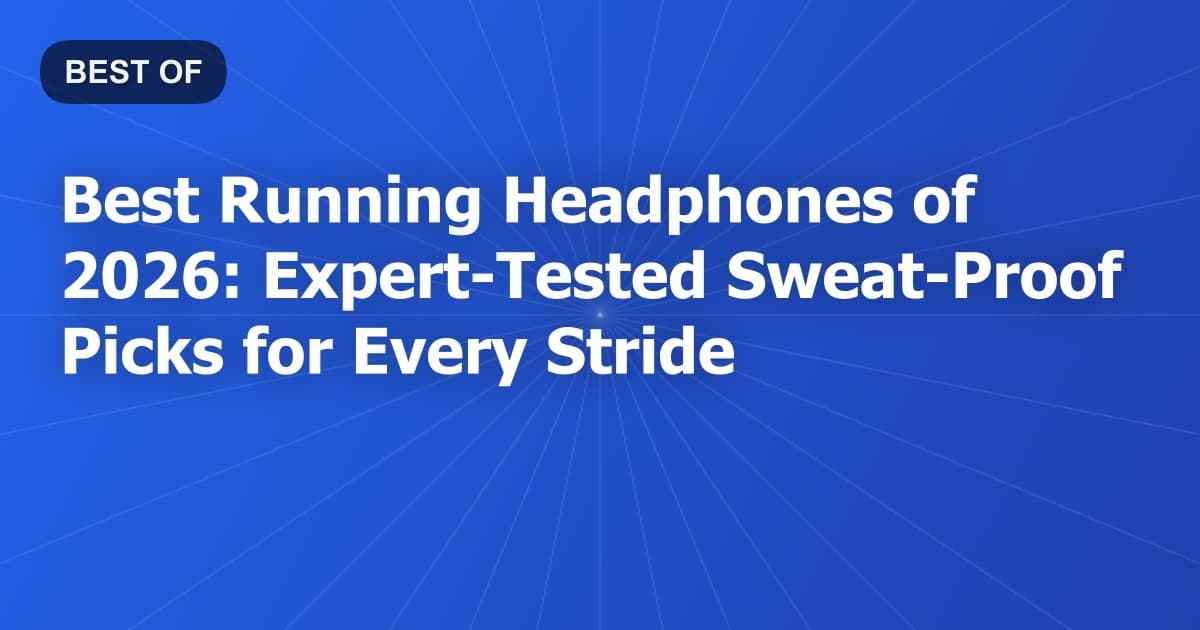 Best Running Headphones of 2026: Expert-Tested Sweat-Proof Picks for Every Stride