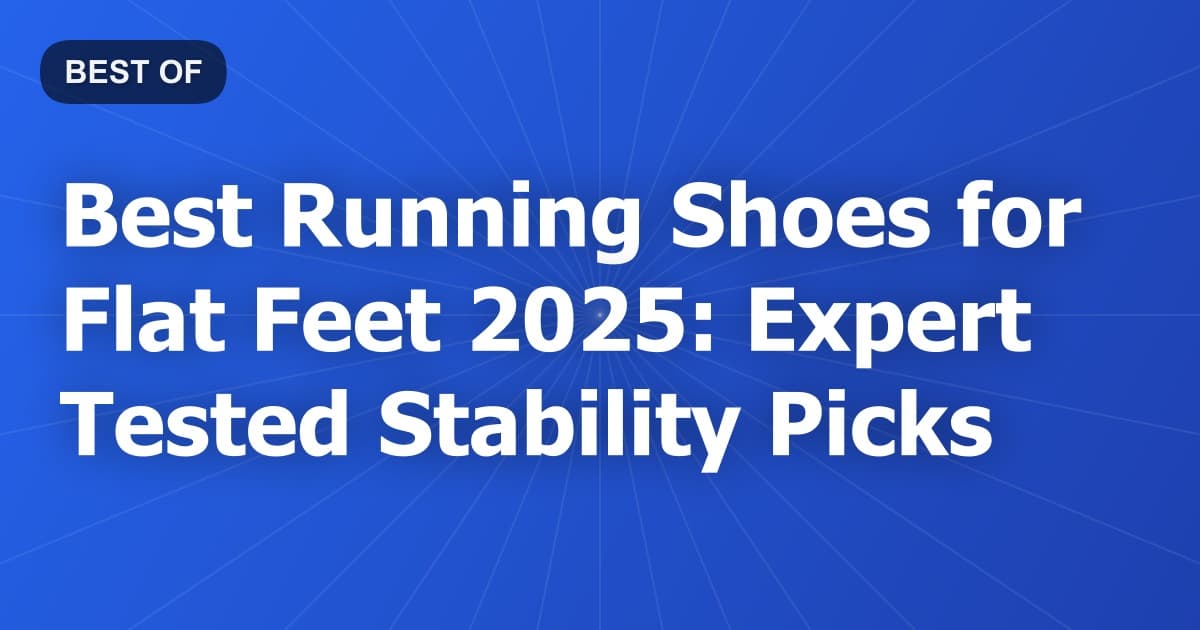 Best Running Shoes for Flat Feet 2025: Expert Tested Stability Picks