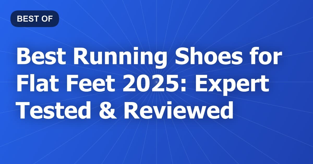 Best Running Shoes for Flat Feet 2025: Expert Tested & Reviewed