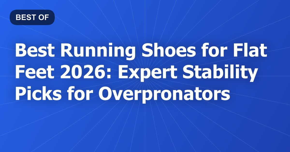 Best Running Shoes for Flat Feet 2026: Expert Stability Picks for Overpronators