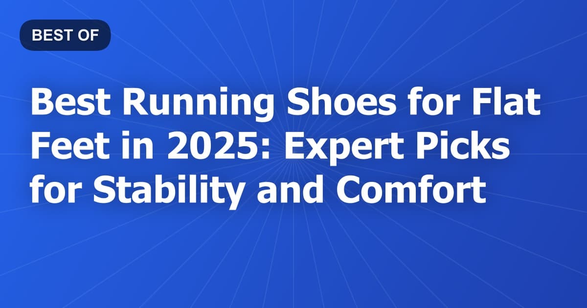 Best Running Shoes for Flat Feet in 2025: Expert Picks for Stability and Comfort