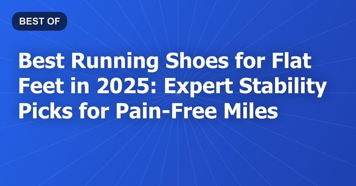 Best Running Shoes for Flat Feet in 2025: Expert Stability Picks for Pain-Free Miles
