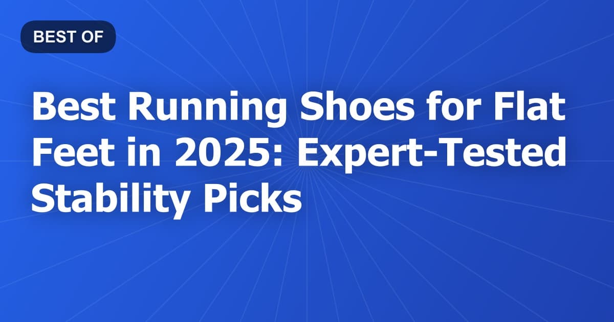 Best Running Shoes for Flat Feet in 2025: Expert-Tested Stability Picks