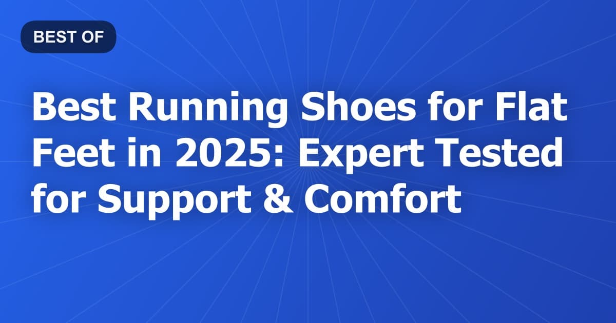 Best Running Shoes for Flat Feet in 2025: Expert Tested for Support & Comfort