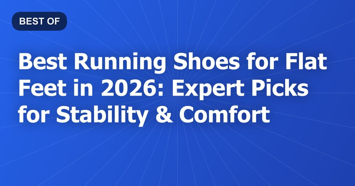 Best Running Shoes for Flat Feet in 2026: Expert Picks for Stability & Comfort
