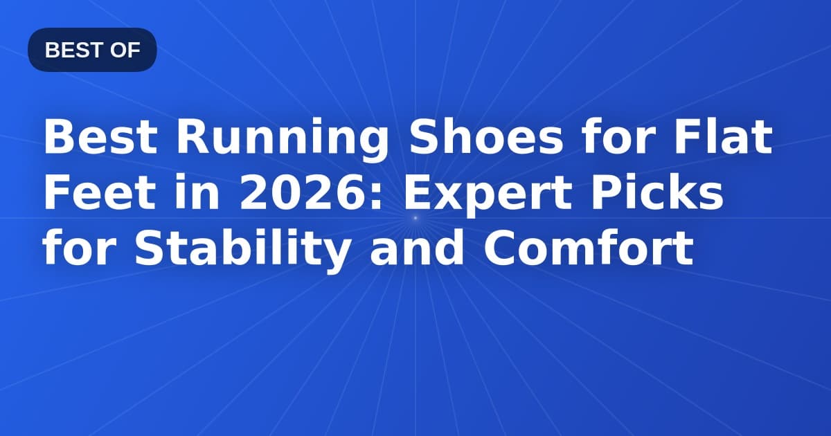 Best Running Shoes for Flat Feet in 2026: Expert Picks for Stability and Comfort