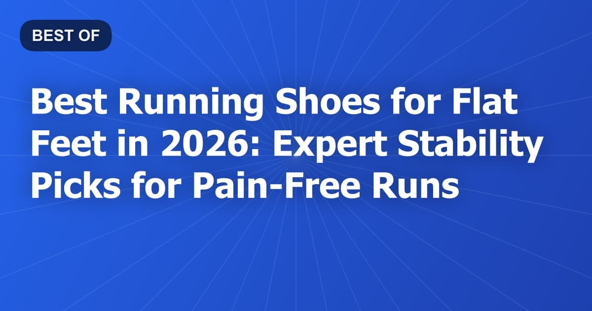 Best Running Shoes for Flat Feet in 2026: Expert Stability Picks for Pain-Free Runs