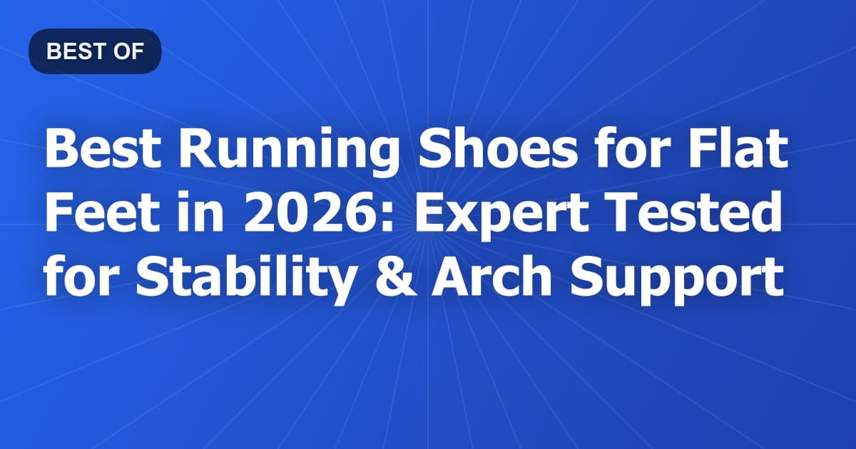 Best Running Shoes for Flat Feet in 2026: Expert Tested for Stability & Arch Support