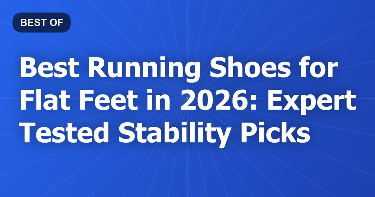 Best Running Shoes for Flat Feet in 2026: Expert Tested Stability Picks