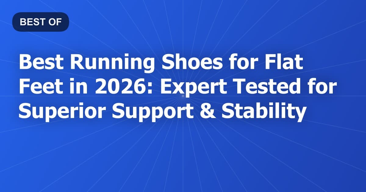 Best Running Shoes for Flat Feet in 2026: Expert Tested for Superior Support & Stability