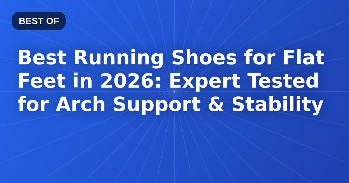 Best Running Shoes for Flat Feet in 2026: Expert Tested for Arch Support & Stability