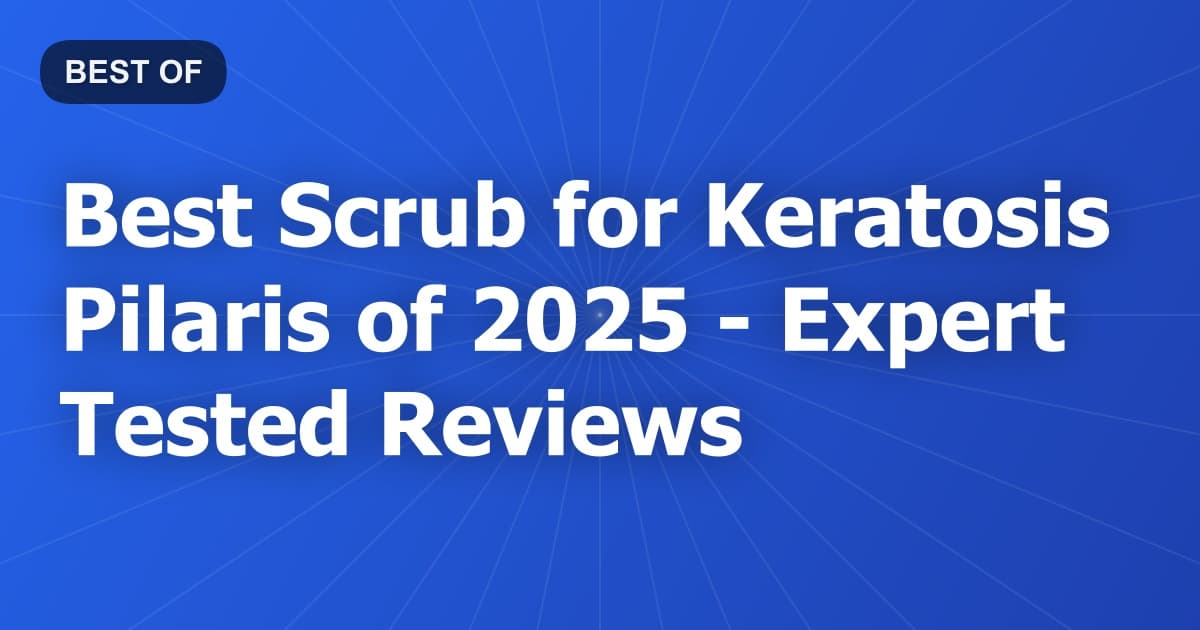 Best Scrub for Keratosis Pilaris of 2026 - Expert Tested Reviews