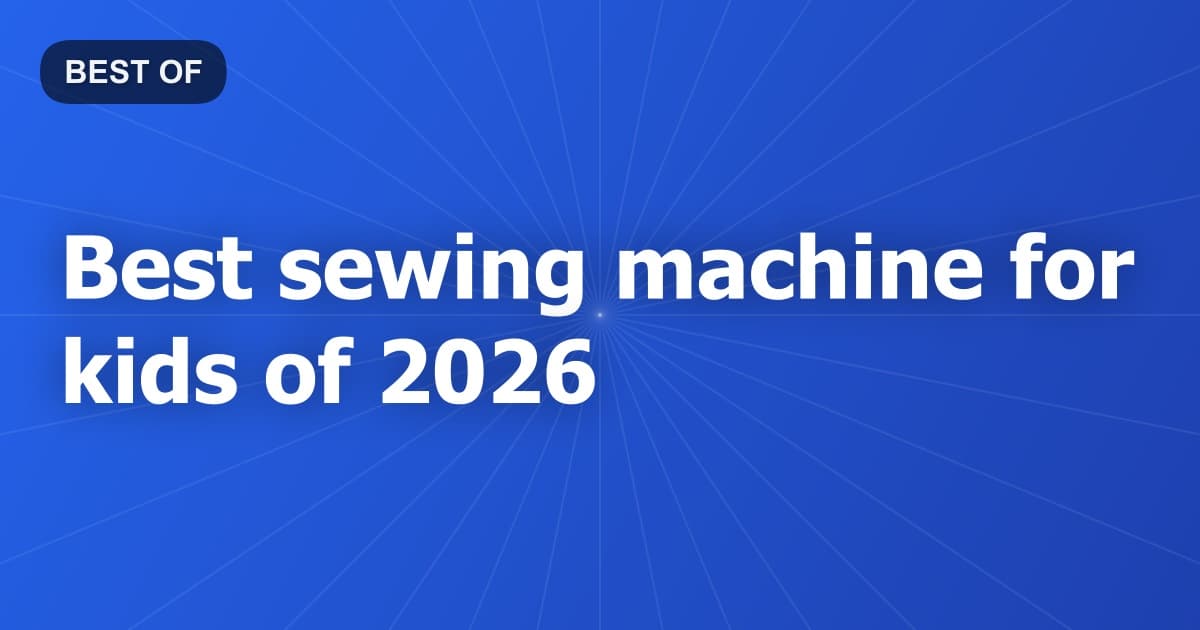 Best sewing machine for kids of 2026