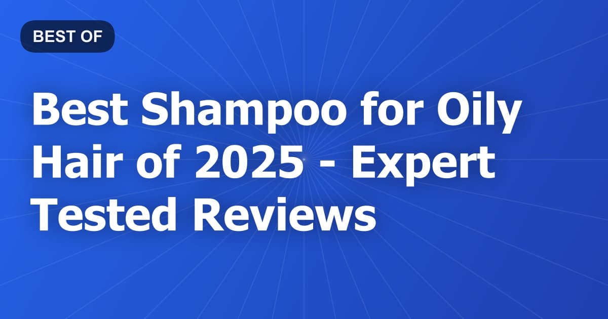 Best Shampoo for Oily Hair of 2026 - Expert Tested Reviews