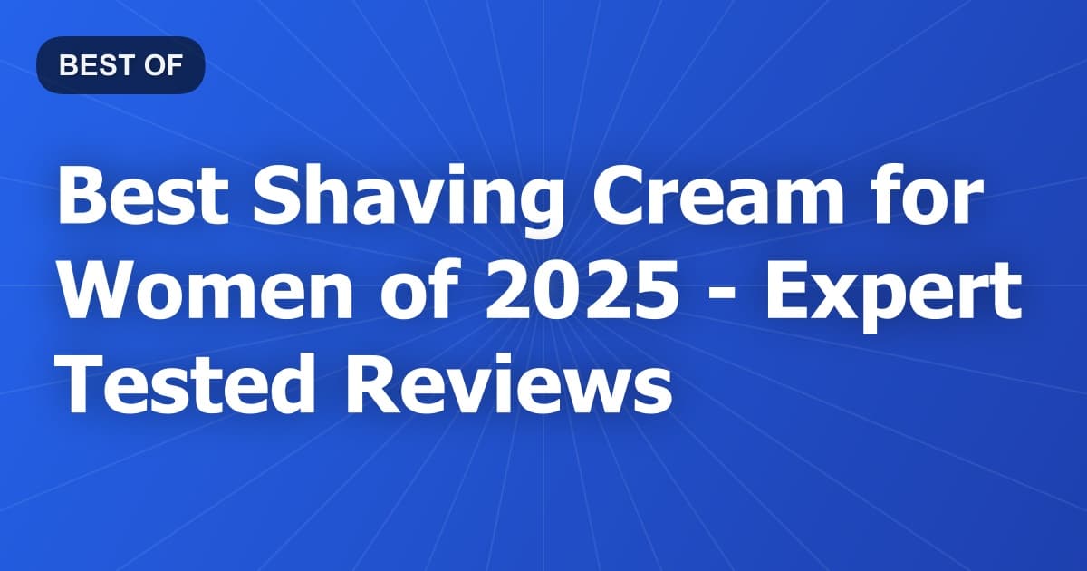 Best Shaving Cream for Women of 2026 - Expert Tested Reviews