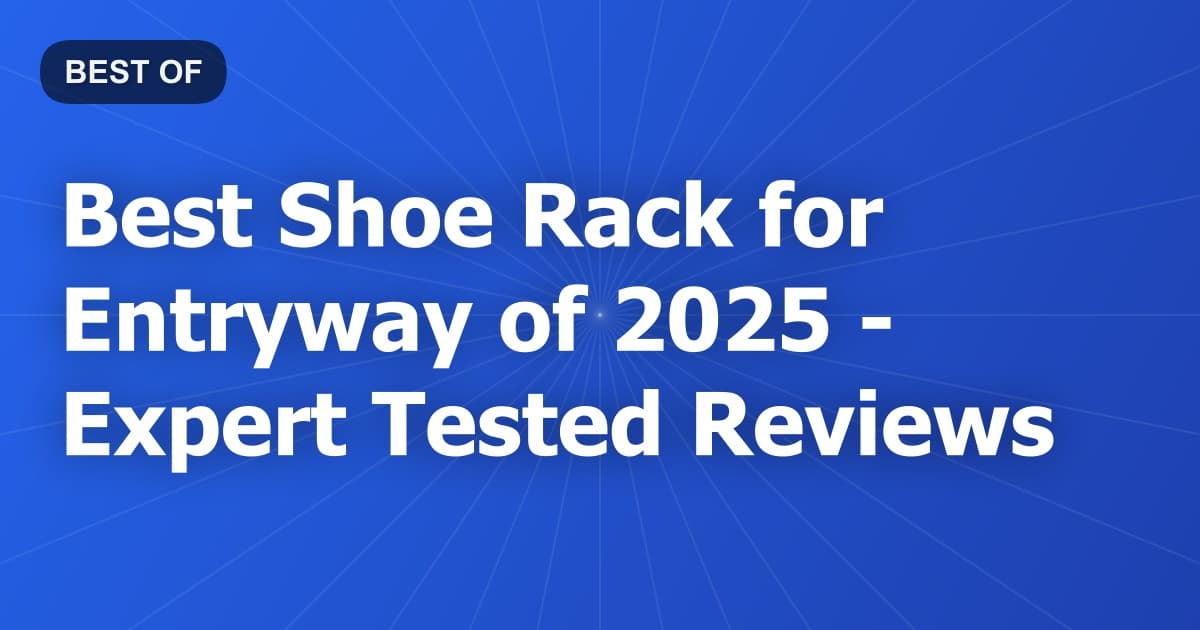 Best Shoe Rack for Entryway of 2026 - Expert Tested Reviews