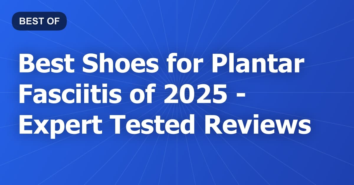 Best Shoes for Plantar Fasciitis of 2026 - Expert Tested Reviews
