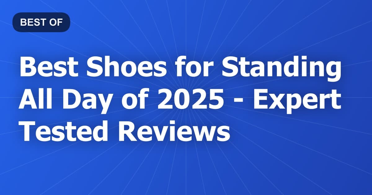 Best Shoes for Standing All Day of 2026 - Expert Tested Reviews