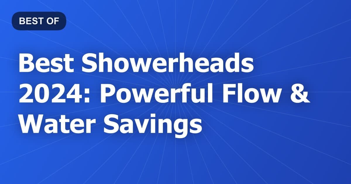 Best Showerheads 2024: Powerful Flow & Water Savings
