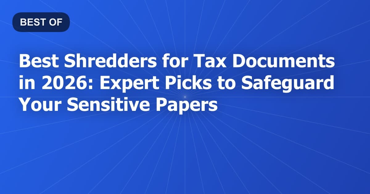 Best Shredders for Tax Documents in 2026: Expert Picks to Safeguard Your Sensitive Papers