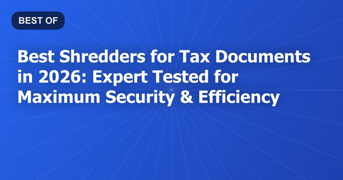 Best Shredders for Tax Documents in 2026: Expert Tested for Maximum Security & Efficiency