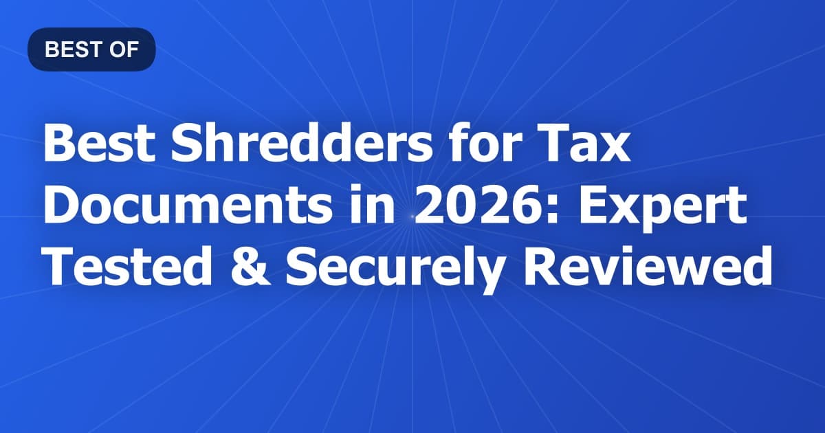Best Shredders for Tax Documents in 2026: Expert Tested & Securely Reviewed