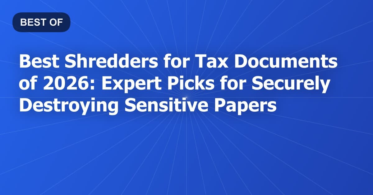 Best Shredders for Tax Documents of 2026: Expert Picks for Securely Destroying Sensitive Papers