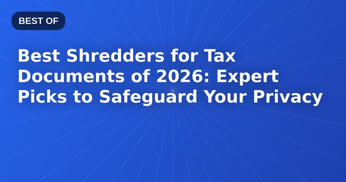 Best Shredders for Tax Documents of 2026: Expert Picks to Safeguard Your Privacy