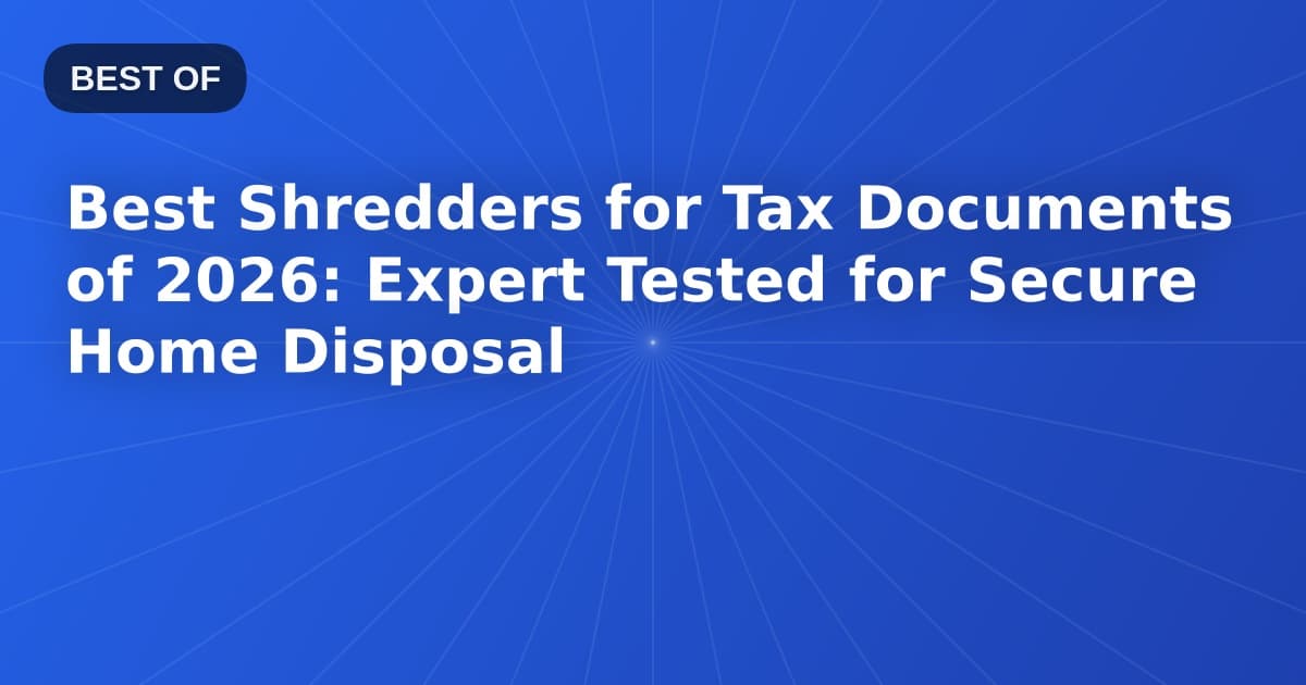 Best Shredders for Tax Documents of 2026: Expert Tested for Secure Home Disposal