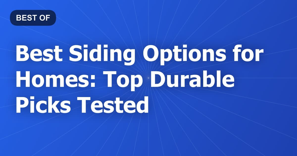 Best Siding Options for Homes: Top Durable Picks Tested