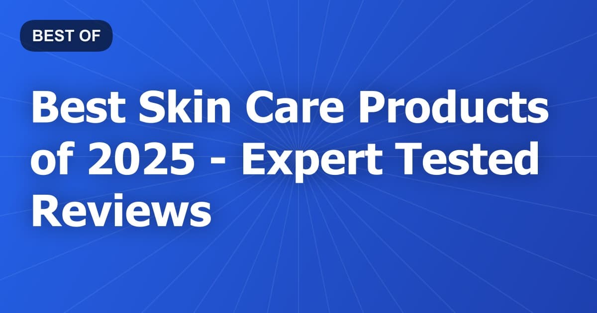 Best Skin Care Products of 2026 - Expert Tested Reviews