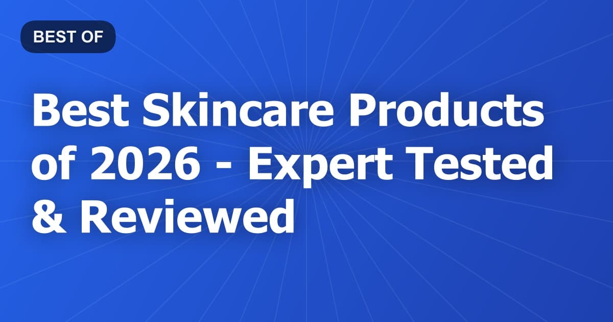 Best Skincare Products of 2026 - Expert Tested & Reviewed