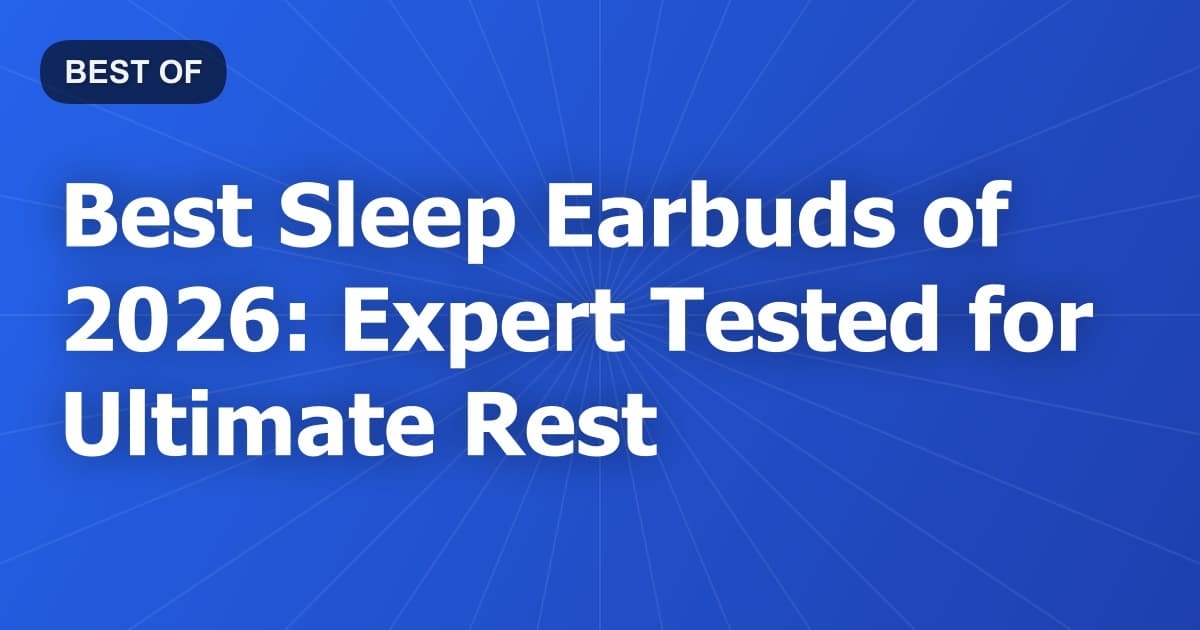Best Sleep Earbuds of 2026: Expert Tested for Ultimate Rest
