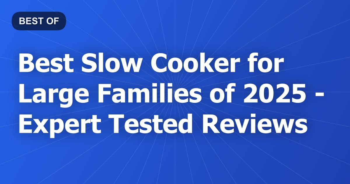 Best Slow Cooker for Large Families of 2026 - Expert Tested Reviews