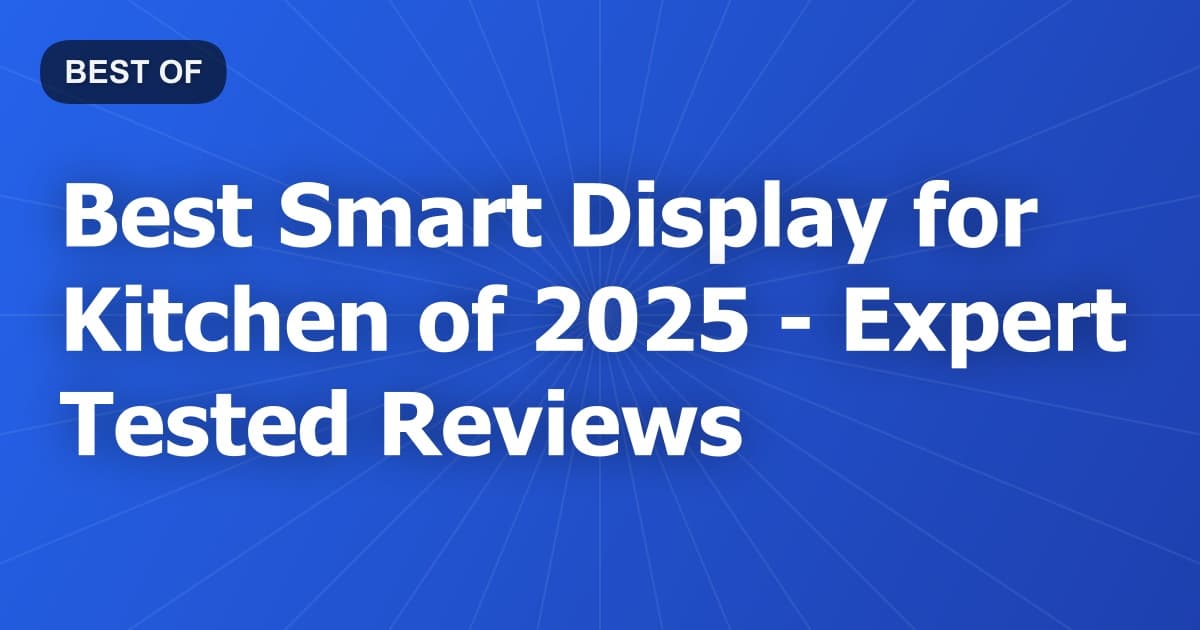 Best Smart Display for Kitchen of 2026 - Expert Tested Reviews