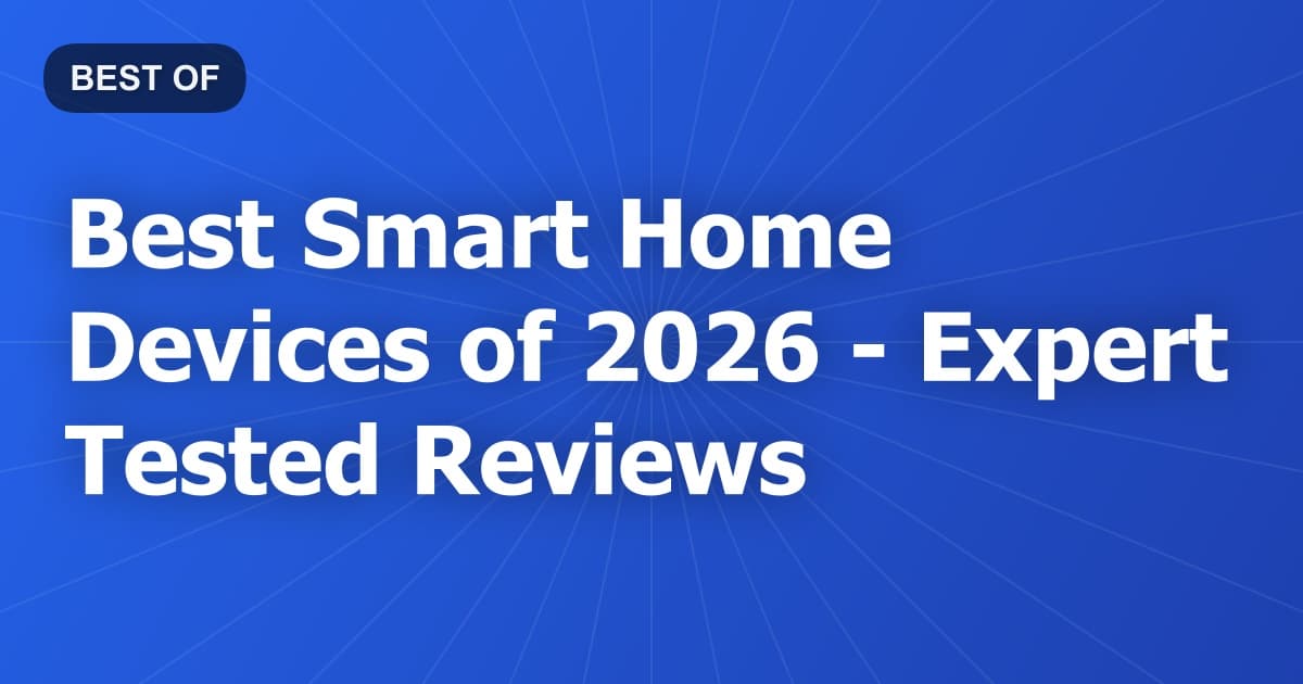 Best Smart Home Devices of 2026 - Expert Tested Reviews