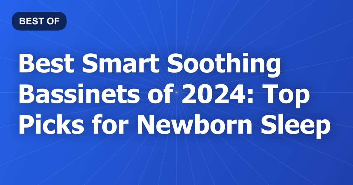 Best Smart Soothing Bassinets of 2024: Top Picks for Newborn Sleep