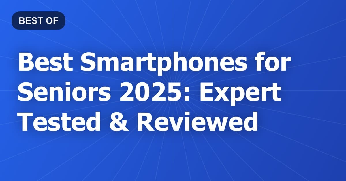 Best Smartphones for Seniors 2026: Expert Tested & Reviewed
