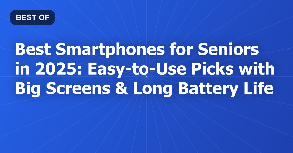 Best Smartphones for Seniors in 2026: Easy-to-Use Picks with Big Screens & Long Battery Life